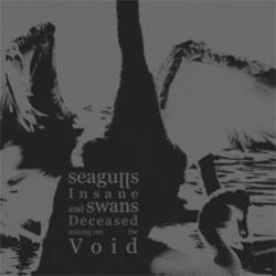 Seagulls Insane And Swans Deceased Mining Out The Void : Seagulls Insane and Swans Deceased Mining Out the Void